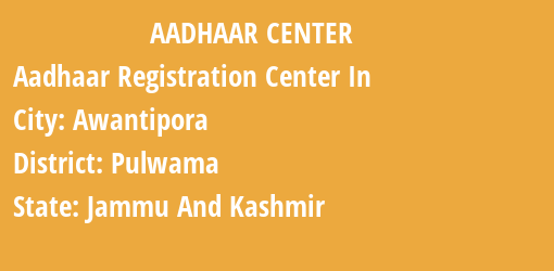 Aadhaar Registration Centres in Awantipora, Pulwama, Jammu And Kashmir State