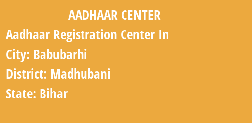 Aadhaar Registration Centres in Babubarhi, Madhubani, Bihar State