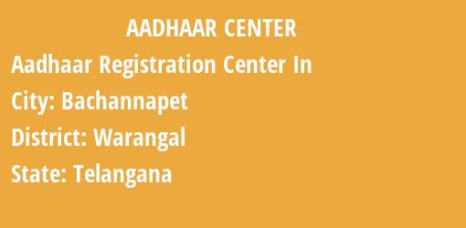 Aadhaar Registration Centres in Bachannapet, Warangal, Telangana State