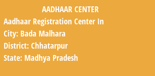 Aadhaar Registration Centres in Bada Malhara, Chhatarpur, Madhya Pradesh State