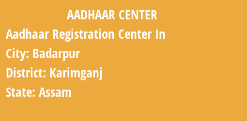 Aadhaar Registration Centres in Badarpur, Karimganj, Assam State