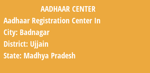 Aadhaar Registration Centres in Badnagar, Ujjain, Madhya Pradesh State