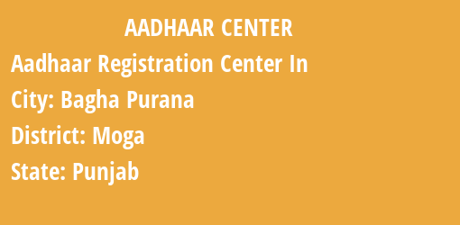 Aadhaar Registration Centres in Bagha Purana, Moga, Punjab State