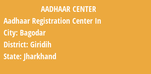 Aadhaar Registration Centres in Bagodar, Giridih, Jharkhand State