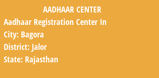 Aadhaar Registration Centres in Bagora, Jalor, Rajasthan State