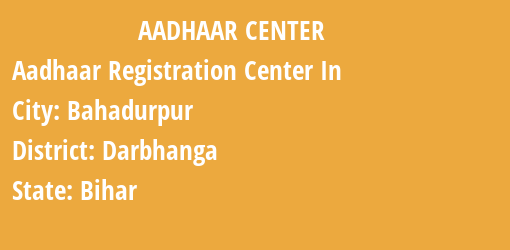 Aadhaar Registration Centres in Bahadurpur, Darbhanga, Bihar State