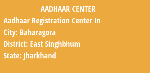 Aadhaar Registration Centres in Baharagora, East Singhbhum, Jharkhand State