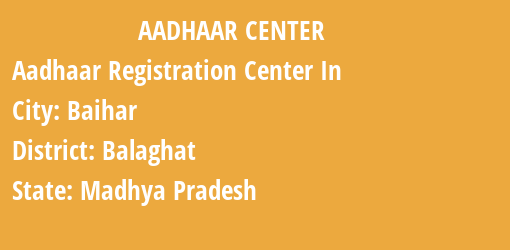 Aadhaar Registration Centres in Baihar, Balaghat, Madhya Pradesh State