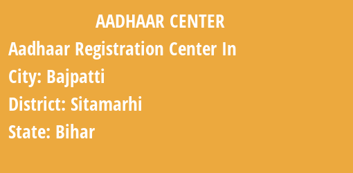 Aadhaar Registration Centres in Bajpatti, Sitamarhi, Bihar State