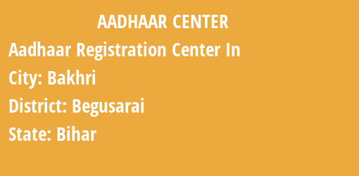 Aadhaar Registration Centres in Bakhri, Begusarai, Bihar State