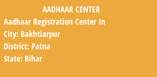 Aadhaar Registration Centres in Bakhtiarpur, Patna, Bihar State