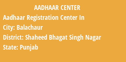 Aadhaar Registration Centres in Balachaur, Shaheed Bhagat Singh Nagar, Punjab State