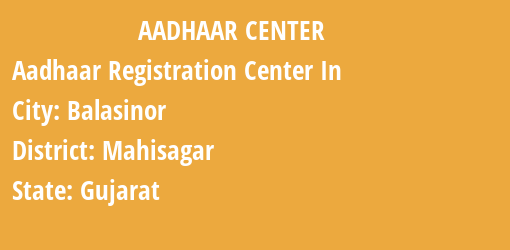 Aadhaar Registration Centres in Balasinor, Mahisagar, Gujarat State