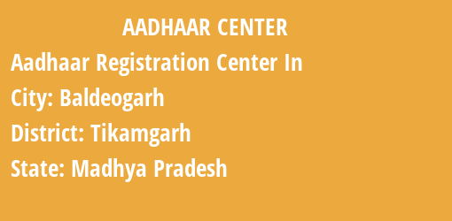 Aadhaar Registration Centres in Baldeogarh, Tikamgarh, Madhya Pradesh State