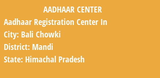 Aadhaar Registration Centres in Bali Chowki, Mandi, Himachal Pradesh State