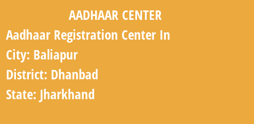 Aadhaar Registration Centres in Baliapur, Dhanbad, Jharkhand State