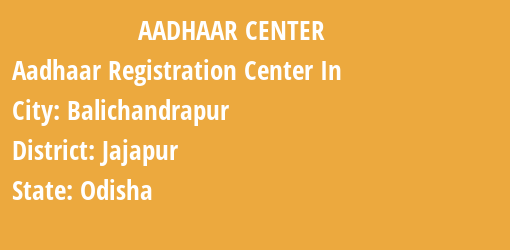 Aadhaar Registration Centres in Balichandrapur, Jajapur, Odisha State