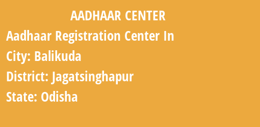 Aadhaar Registration Centres in Balikuda, Jagatsinghapur, Odisha State