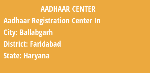 Aadhaar Registration Centres in Ballabgarh, Faridabad, Haryana State