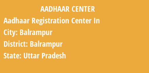 Aadhaar Registration Centres in Balrampur, Balrampur, Uttar Pradesh State