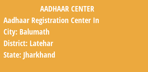 Aadhaar Registration Centres in Balumath, Latehar, Jharkhand State