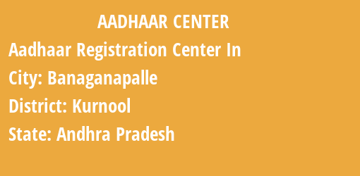 Aadhaar Registration Centres in Banaganapalle, Kurnool, Andhra Pradesh State