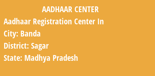 Aadhaar Registration Centres in Banda, Sagar, Madhya Pradesh State