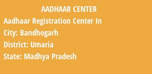 Aadhaar Registration Centres in Bandhogarh, Umaria, Madhya Pradesh State