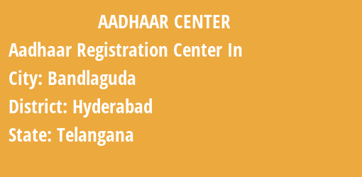 Aadhaar Registration Centres in Bandlaguda, Hyderabad, Telangana State