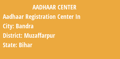 Aadhaar Registration Centres in Bandra, Muzaffarpur, Bihar State