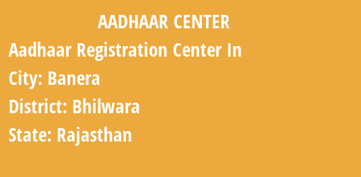 Aadhaar Registration Centres in Banera, Bhilwara, Rajasthan State