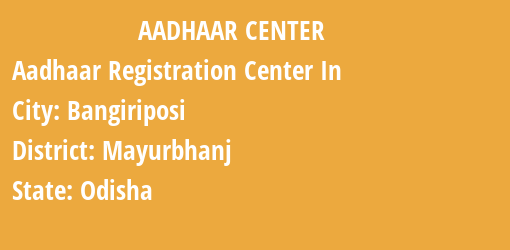 Aadhaar Registration Centres in Bangiriposi, Mayurbhanj, Odisha State