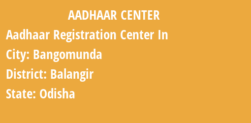 Aadhaar Registration Centres in Bangomunda, Balangir, Odisha State