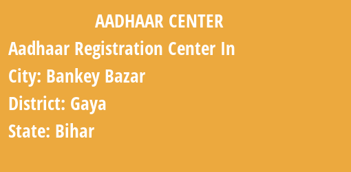 Aadhaar Registration Centres in Bankey Bazar, Gaya, Bihar State