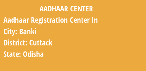 Aadhaar Registration Centres in Banki, Cuttack, Odisha State