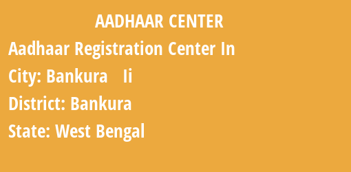 Aadhaar Registration Centres in Bankura Ii, Bankura, West Bengal State