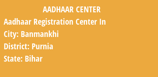 Aadhaar Registration Centres in Banmankhi, Purnia, Bihar State