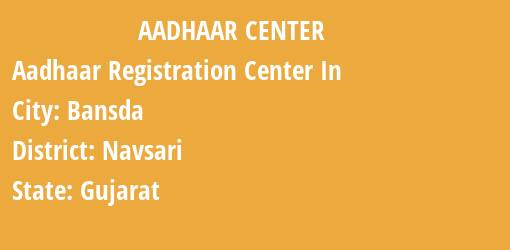 Aadhaar Registration Centres in Bansda, Navsari, Gujarat State