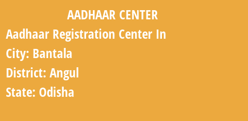 Aadhaar Registration Centres in Bantala, Angul, Odisha State