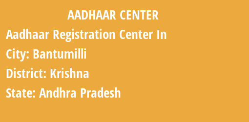 Aadhaar Registration Centres in Bantumilli, Krishna, Andhra Pradesh State