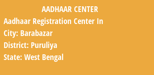 Aadhaar Registration Centres in Barabazar, Puruliya, West Bengal State