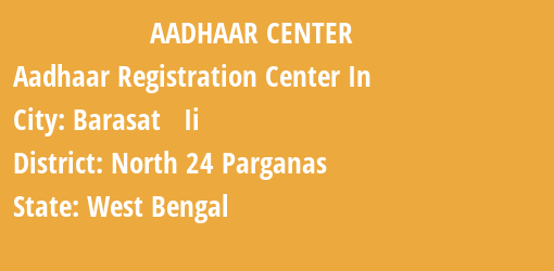 Aadhaar Registration Centres in Barasat Ii, North 24 Parganas, West Bengal State