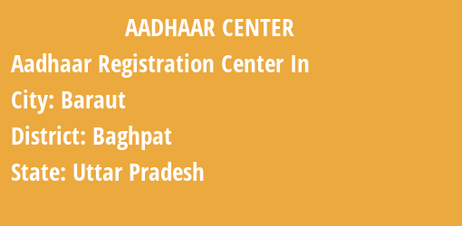 Aadhaar Registration Centres in Baraut, Baghpat, Uttar Pradesh State