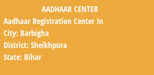 Aadhaar Registration Centres in Barbigha, Sheikhpura, Bihar State