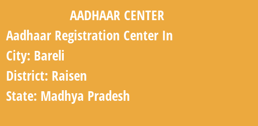 Aadhaar Registration Centres in Bareli, Raisen, Madhya Pradesh State