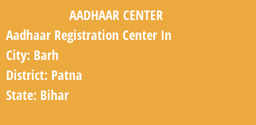 Aadhaar Registration Centres in Barh, Patna, Bihar State