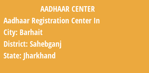 Aadhaar Registration Centres in Barhait, Sahebganj, Jharkhand State