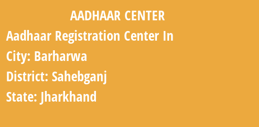 Aadhaar Registration Centres in Barharwa, Sahebganj, Jharkhand State