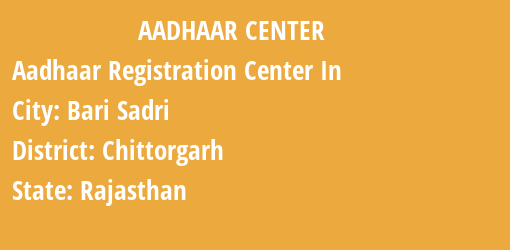 Aadhaar Registration Centres in Bari Sadri, Chittorgarh, Rajasthan State