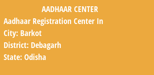 Aadhaar Registration Centres in Barkot, Debagarh, Odisha State